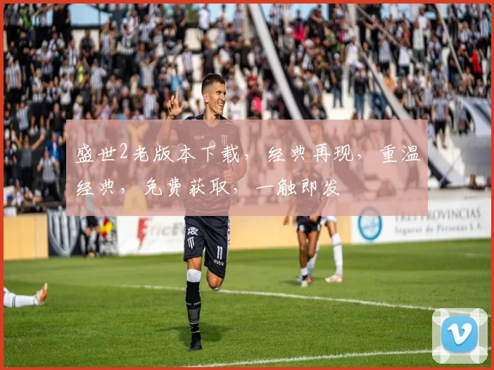 盛世2老版本下载，经典再现，重温经典，免费获取，一触即发