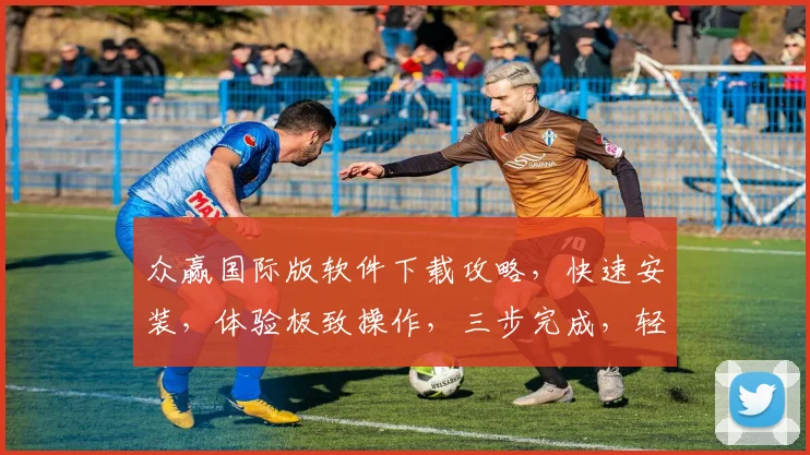 众赢国际版软件下载攻略，快速安装，体验极致操作，三步完成，轻松上手