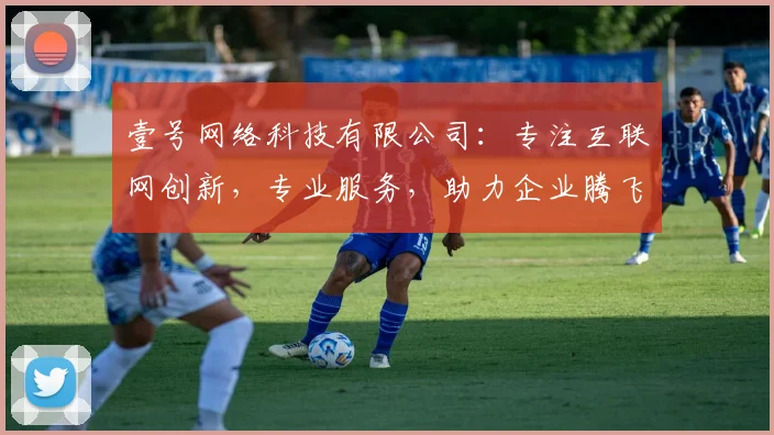 壹号网络科技有限公司：专注互联网创新，专业服务，助力企业腾飞，成就行业典范，共赢未来