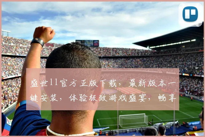 盛世ll官方正版下载，最新版本一键安装，体验极致游戏盛宴，畅享无限乐趣，不容错过